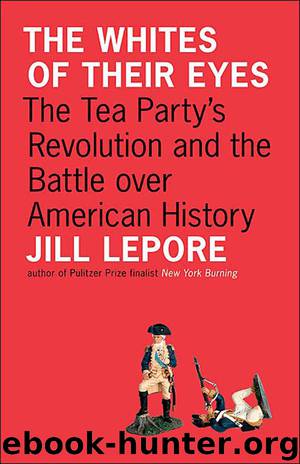 The Whites of their Eyes: The Tea Party's Revolution and the Battle over American History by Jill Lepore