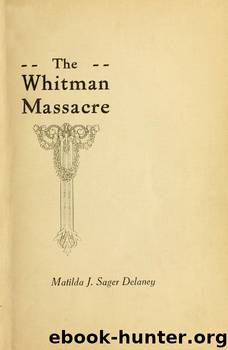 The Whitman Massacre: A Survivor's Recollections of the Whitman Massacre by Matilda Sager