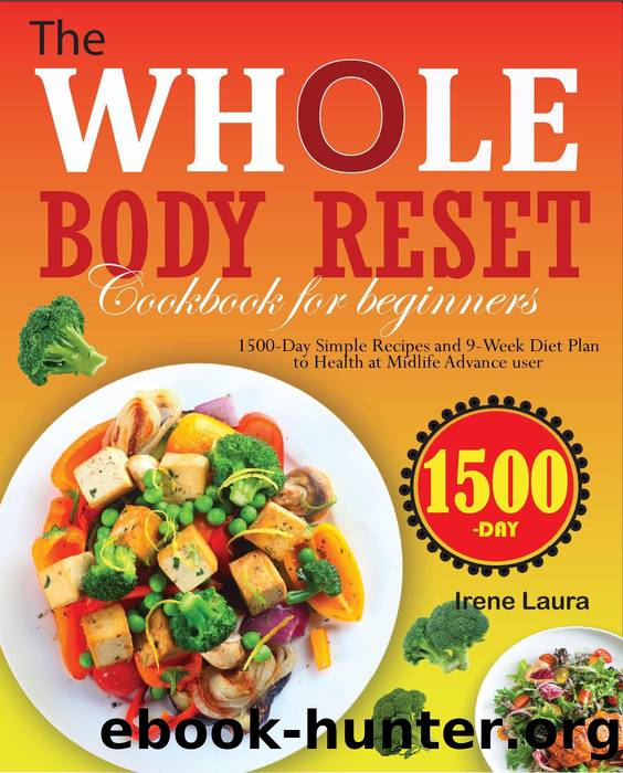 The Whole Body Reset Cookbook For Beginners: 1500-Day Simple Recipes and 9-Week Dite Plan to Health At Midlife Advance User by Irene Laura