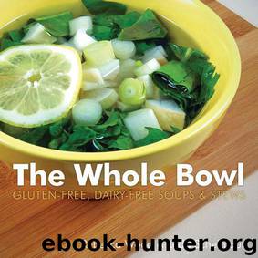 The Whole Bowl: Gluten-free, Dairy-free Soups & Stews by Rebecca Wood & Leda Scheintaub