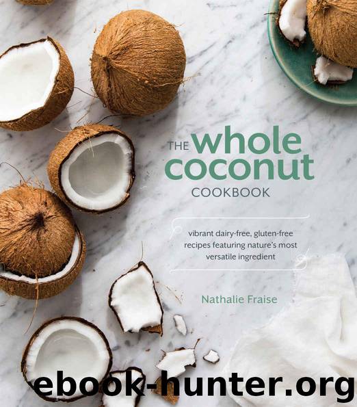 The Whole Coconut Cookbook: Vibrant Dairy-Free, Gluten-Free Recipes Featuring Nature's Most Versatile Ingredient by Fraise Nathalie