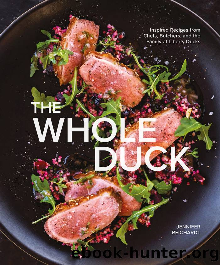 The Whole Duck: Inspired Recipes from Chefs, Butchers, and the Family at Liberty Ducks by Jennifer Reichardt