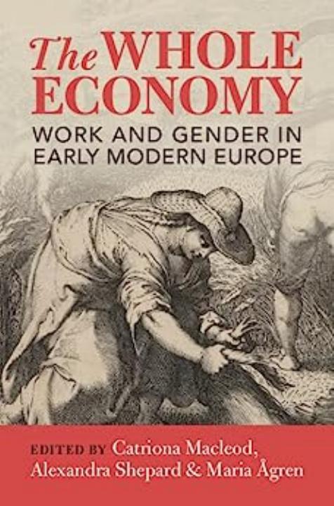 The Whole Economy: Work and Gender in Early Modern Europe by Catriona Macleod Alexandra Shepard Maria Ågren