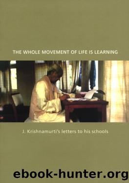 The Whole Movement of Life is Learning: J Krishnamurti's Letters to His Schools by Jiddu Krishnamurti