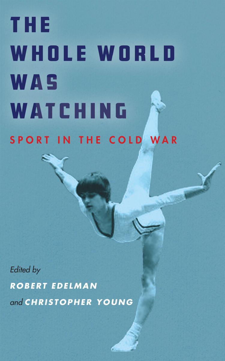 The Whole World Was Watching: Sport in the Cold War by Robert Edelman Christopher Young