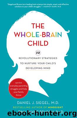 The Whole-Brain Child: 12 Revolutionary Strategies to Nurture Your Child’s Developing Mind, Survive Everyday Parenting Struggles, and Help Your Family Thrive by Daniel J. Siegel M.D. & Tina Payne Bryson Ph.D