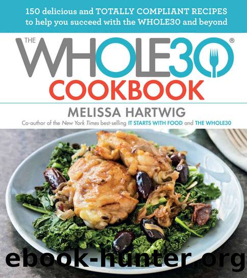 The Whole30 Cookbook: 150 Delicious and Totally Compliant Recipes to Help You Succeed with the Whole30 and Beyond by Hartwig Melissa