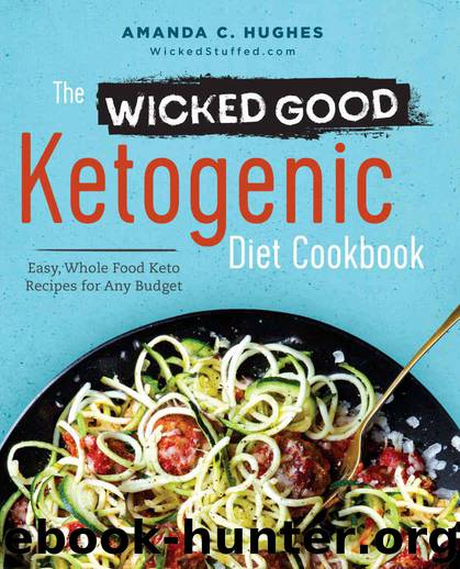 The Wicked Good Ketogenic Diet Cookbook: Easy, Whole Food Keto Recipes for Any Budget by Amanda C. Hughes