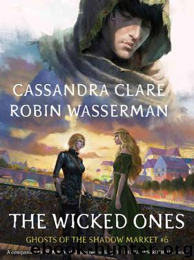 The Wicked Ones (Ghosts of the Shadow Market Book 6) by Cassandra Clare & Robin Wasserman