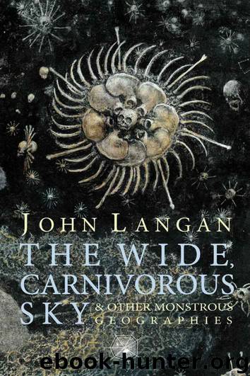The Wide, Carnivorous Sky and Other Monstrous Geographies by Langan John