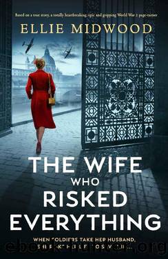 The Wife Who Risked Everything: Based on a true story, a totally heartbreaking, epic and gripping World War 2 page-turner by Ellie Midwood
