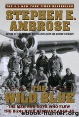 The Wild Blue - The Men And Boys Who Flew B-24s Over Germany 1944-1945 by Stephen E. Ambrose