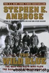 The Wild Blue: The Men and Boys Who Flew the B-24s Over Germany by Ambrose Stephen E