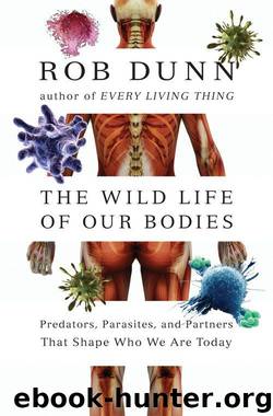 The Wild Life of Our Bodies: Predators, Parasites, and Partners That Shape Who We Are Today by Dunn Rob