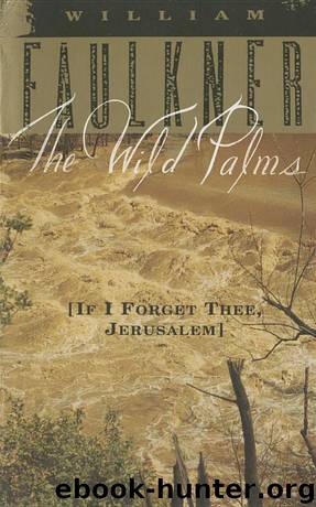 The Wild Palms: [If I Forget Thee, Jerusalem] by William Faulkner