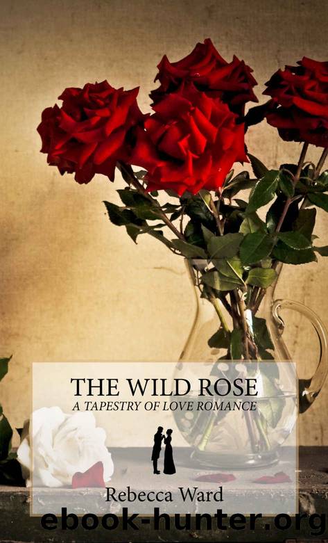 The Wild Rose: A Tapestry of Love Romance by Rebecca Ward