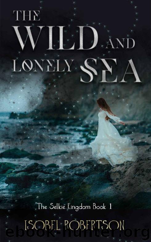 The Wild and Lonely Sea (The Selkie Queen Book 1) by Robertson Isobel