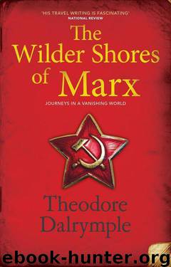 The Wilder Shores of Marx: Journeys in a Vanishing World by Theodore Dalrymple