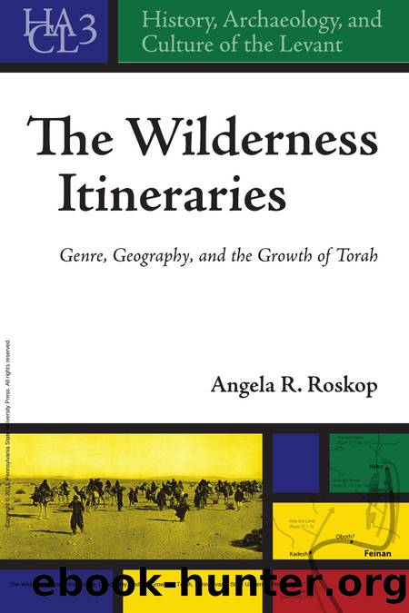 The Wilderness Itineraries : Genre, Geography, and the Growth of Torah by Angela Roskop