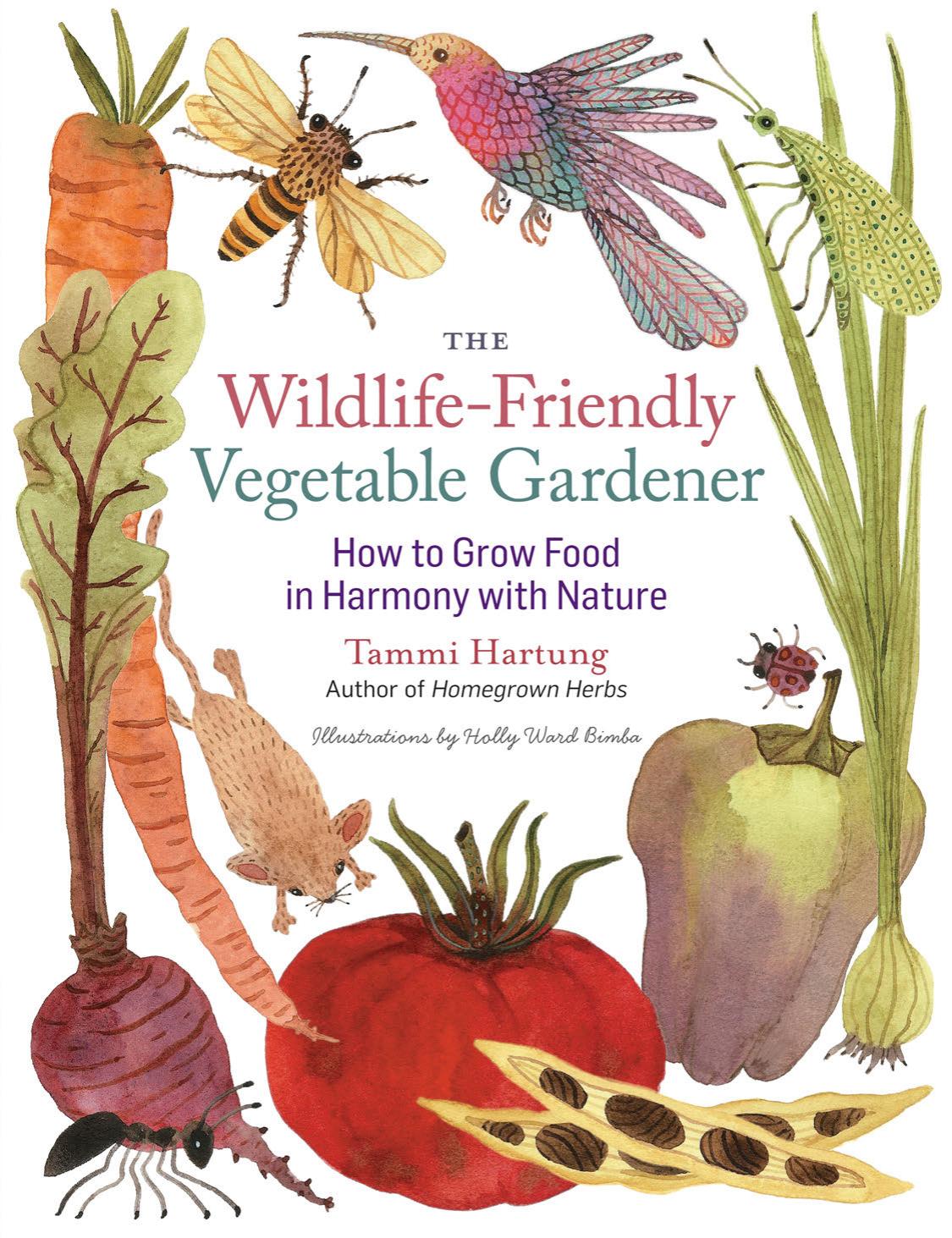 The Wildlife-Friendly Vegetable Gardener by Tammi Hartung