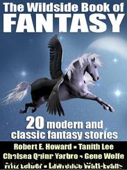 The Wildside Book of Fantasy: 20 Great Tales of Fantasy by Gene Wolfe & Tanith Lee & Nina Kiriki Hoffman & Thomas Burnett Swann & Clive Jackson & Paul Di Filippo & Fritz Leiber & Robert E. Howard & Lawrence Watt-Evans & John Gregory Betancourt & Clark Ashton Smith & Lin Carter & E. Hoffmann Price & Darrell Schwetizer & Brian Stableford & Achmed Abdullah & Brian McNaughton