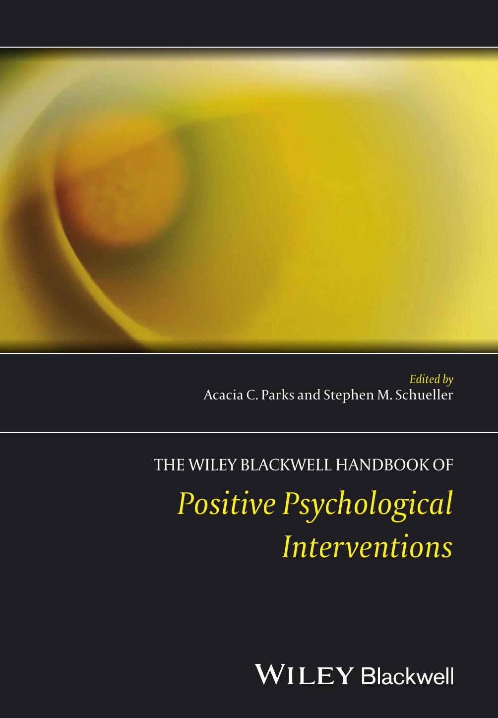 The Wiley Blackwell Handbook of Positive Psychological Interventions by Acacia C. Parks and Stephen M. Schueller