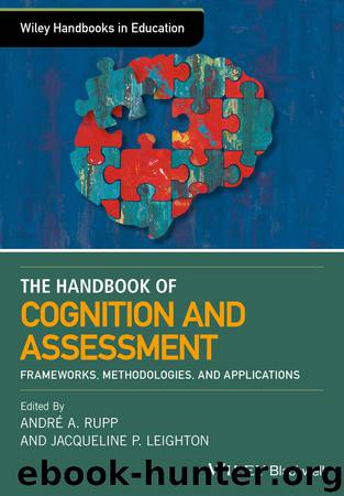 The Wiley Handbook of Cognition and Assessment by Andre A. Rupp Jacqueline P. Leighton & Jacqueline P. Leighton