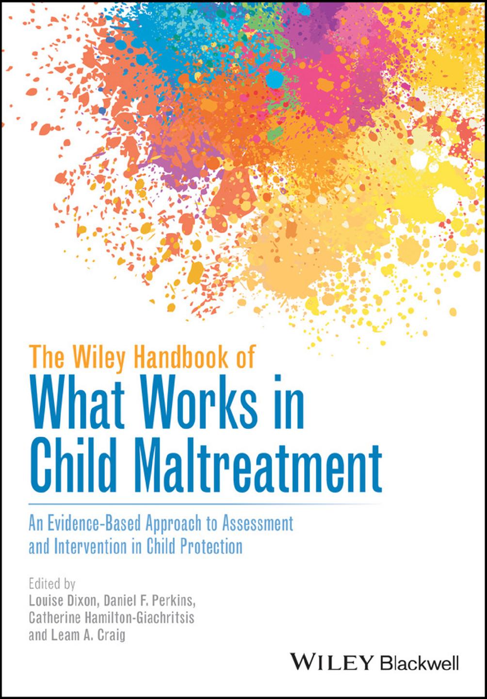 The Wiley Handbook of What Works in Child Maltreatment: An Evidence-Based Approach to Assessment and Intervention in Child Protection by Louise Dixon & Daniel F. Perkins & Catherine Hamilton-Giachritsis & and Leam A. Craig