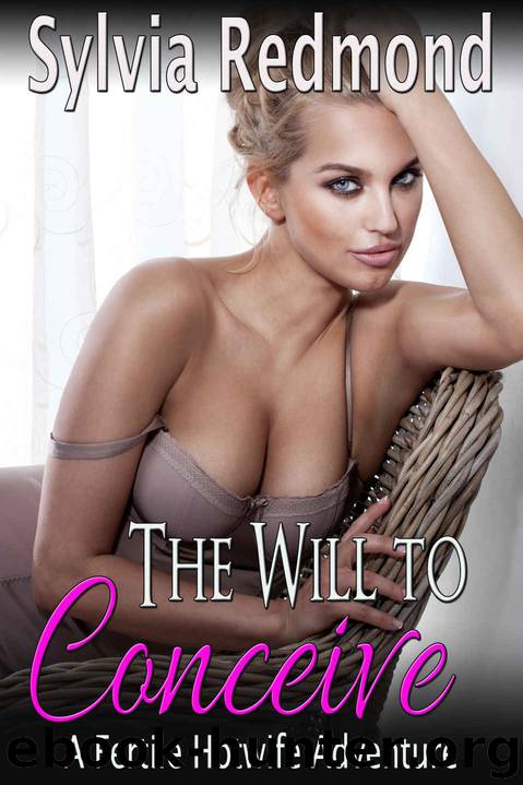 The Will to Conceive: A Fertile Hotwife Adventure by Sylvia Redmond