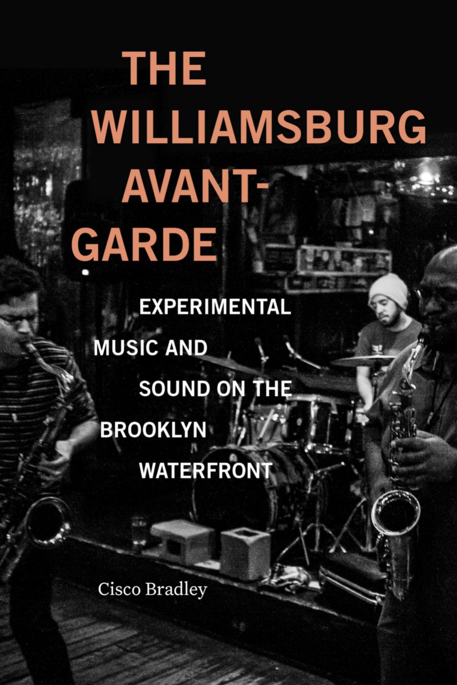 The Williamsburg Avant-Garde: Experimental Music and Sound on the Brooklyn Waterfront by Cisco Bradley