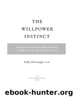 The Willpower Instinct: How Self-Control Works, Why It Matters, and What You Can Do To Get More of It by McGonigal Ph.D. Kelly