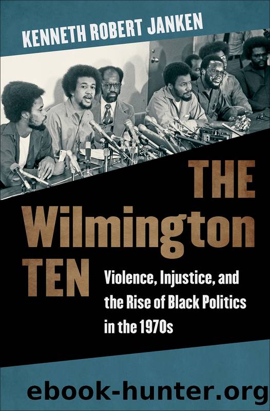 The Wilmington Ten: Violence, Injustice, and the Rise of Black Politics in the 1970s by Kenneth Robert Janken