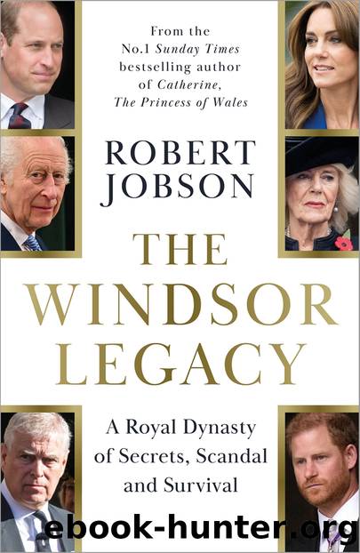 The Windsor Legacy: A Royal Dynasty of Secrets, Scandal and Survival by Robert Jobson