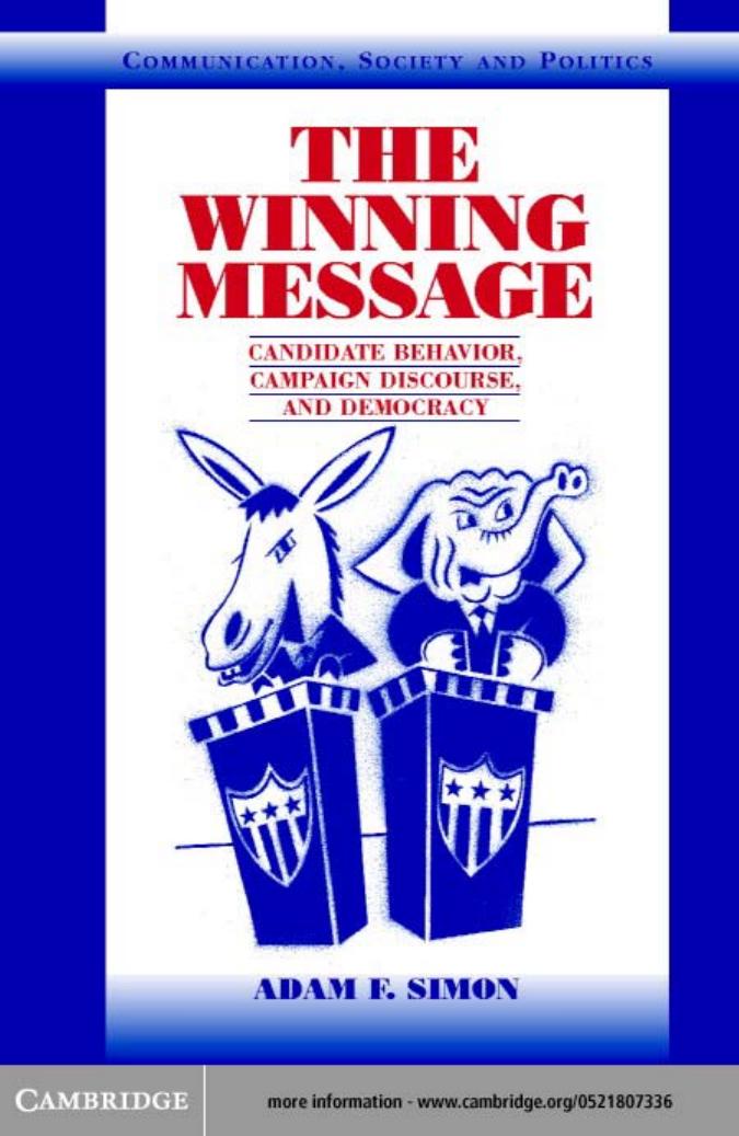 The Winning Message: Candidate Behavior, Campaign Discourse, and Democracy (Communication, Society and Politics) by Adam F. Simon