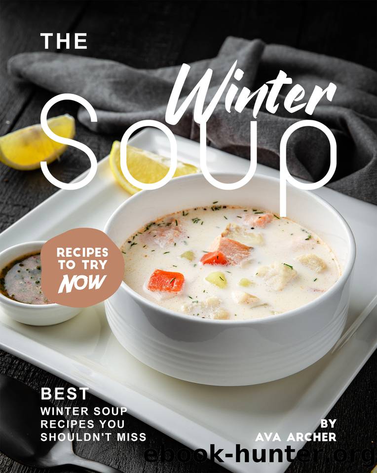 The Winter Soup Recipes to Try Now: Best Winter Soup Recipes You Shouldn't Miss by Archer Ava