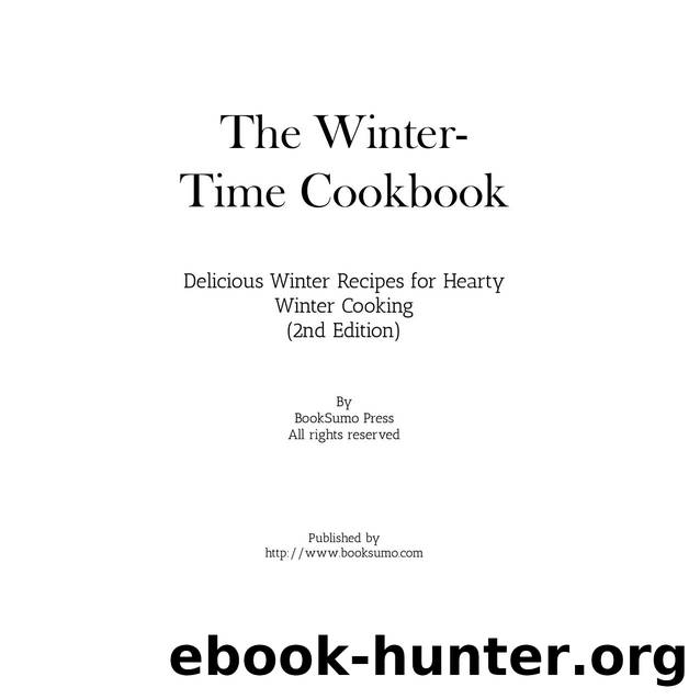 The Winter-Time Cookbook: Delicious Winter Recipes for Hearty Winter Cooking by BookSumo Press