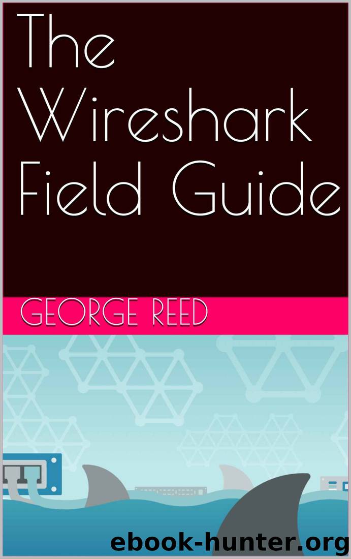 The Wireshark Field Guide by George Reed