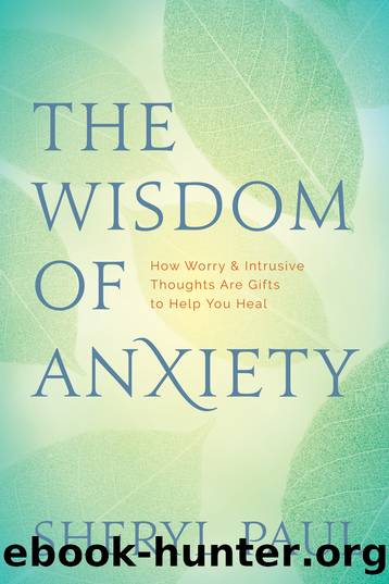 The Wisdom of Anxiety_How Worry and Intrusive Thoughts Are Gifts to Help You Heal by Ma Sheryl Paul