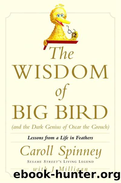 The Wisdom of Big Bird (And the Dark Genius of Oscar the Grouch): Lessons From a Life in Feathers by Caroll Spinney & Jason Milligan