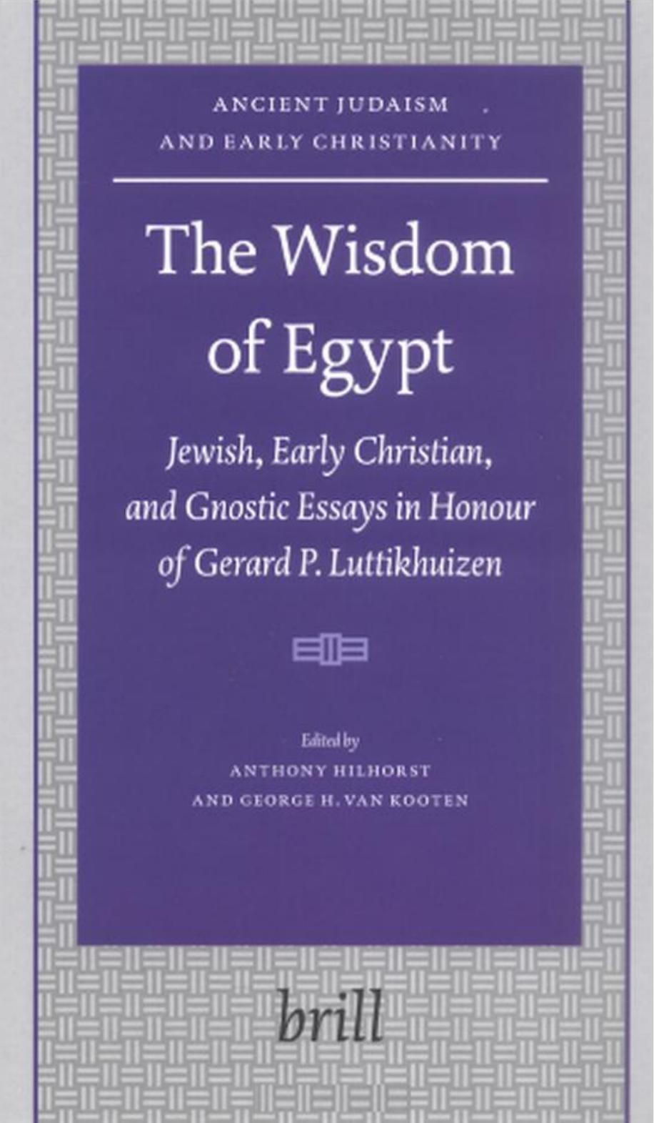The Wisdom of Egypt Jewish, Early. Christian, and Gnostic Essays in Honour of Gerard P. Luttikhuizen by Anthony Hilhorst George H. van Kooten