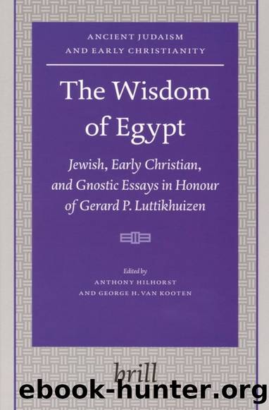 The Wisdom of Egypt: Jewish, Early Christian, and Gnostic Essays in Honour of Gerard P. Luttikhuizen by Anthony Hilhorst