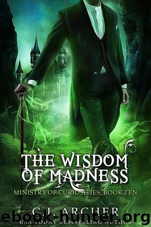 The Wisdom of Madness: The Ministry of Curiosities, Book #10 by C.J. Archer