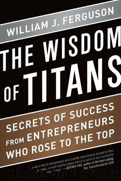 The Wisdom of Titans: Secrets of Success from Entrepreneurs Who Rose to the Top by William Ferguson