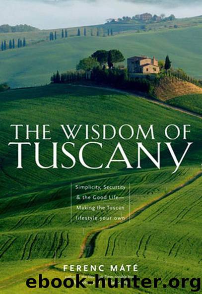 The Wisdom of Tuscany: Simplicity, Security & the Good Life by Ferenc Máté