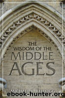 The Wisdom of the Middle Ages by Michael K. Kellogg
