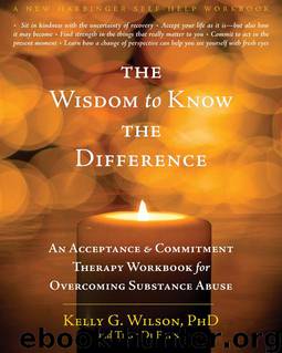 The Wisdom to Know the Difference: An Acceptance and Commitment Therapy Workbook for Overcoming Substance Abuse by Kelly Wilson & Troy Dufrene
