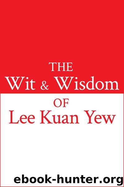 The Wit and Wisdom of Lee Kuan Yew by Lee Kuan Yew