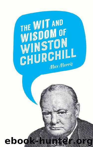 The Wit and Wisdom of Winston Churchill by Max Morris