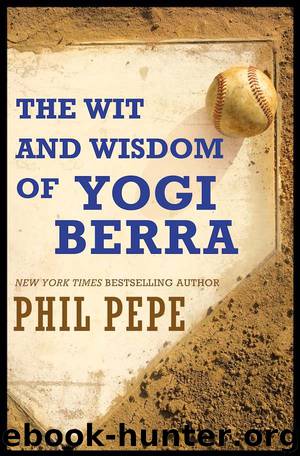 The Wit and Wisdom of Yogi Berra by Pepe Phil