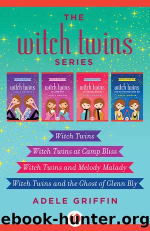The Witch Twins Series: Witch Twins, Witch Twins at Camp Bliss, Witch Twins and Melody Malady, and Witch Twins and the Ghost of Glenn Bly by Adele Griffin